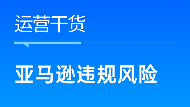 亚马逊新规颁布，跨境卖家如何优化Listing避免违规风险