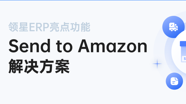 领星ERP接入Send to Amazon货件流程，发货更高效！