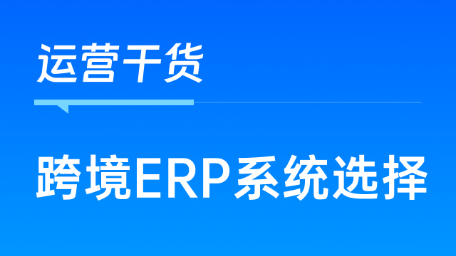 为什么发展到一定规模的跨境卖家都选择使用ERP系统？