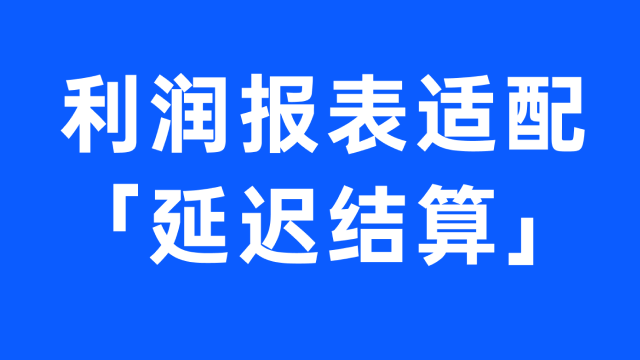 领星首发：利润报表适配「延迟结算」