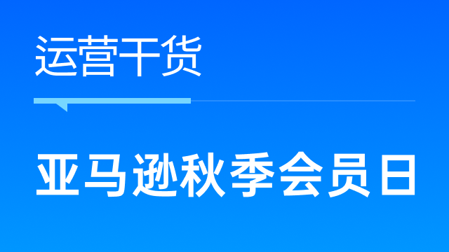 亚马逊秋季会员日来临，卖家抢占销售峰值的关键步骤